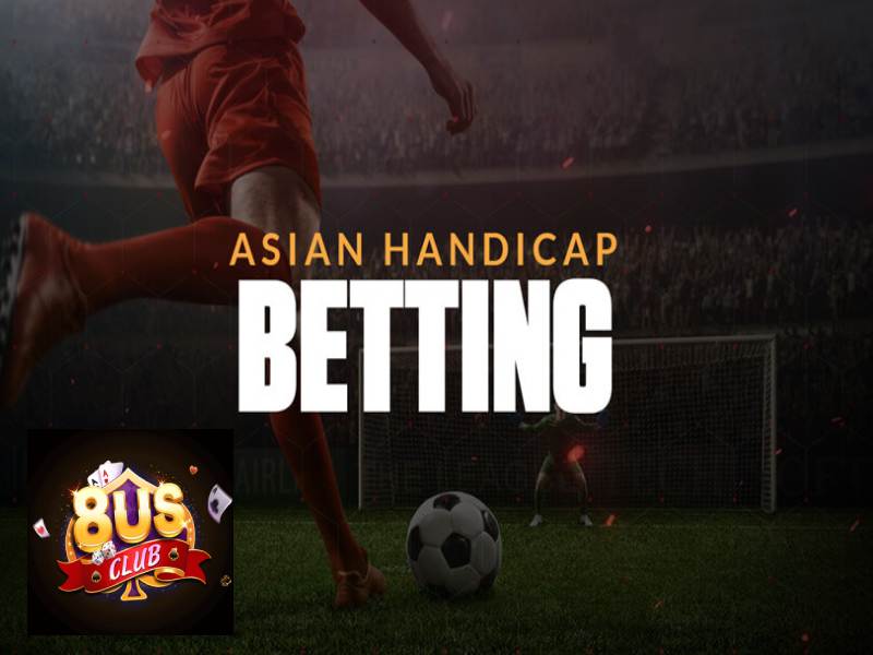 Cùng 8usclub tìm hiểu Kèo châu Á (Asian Handicap) là gì?